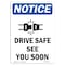 Signmission OSHA Sign, 10" H, Rigid Plastic, Drive Safe See You Soon Sign With Symbol, Portrait, V-11555 OS-NS-P-710-V-11555 - alternate 1